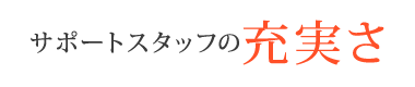 サポートスタッフの充実さ