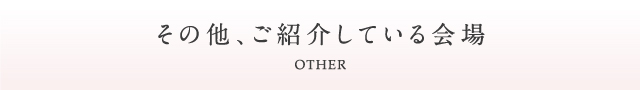 その他、ご紹介している会場